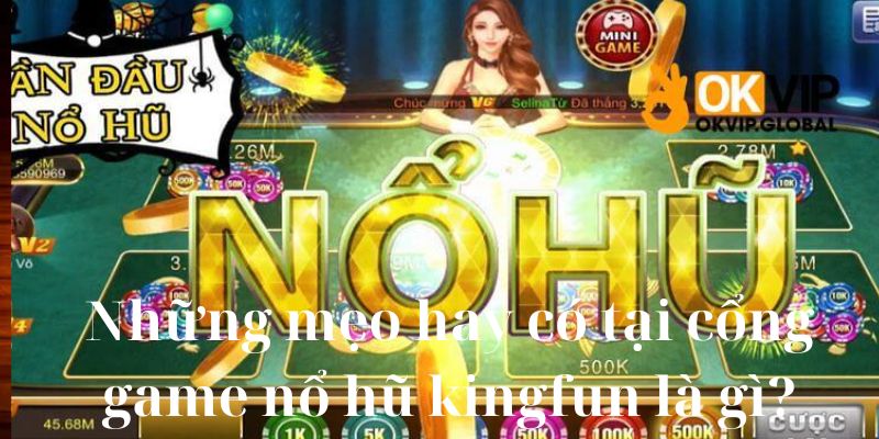 Những mẹo hay có tại cổng game nổ hũ kingfun là gì?